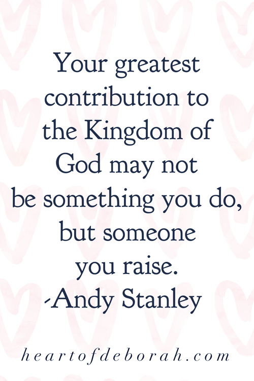 Your greatest contribution to the Kingdom of God may not be something you do, but someone you raise. Andy Stanley. #christianparenting #inspirationalquotes #motherhood