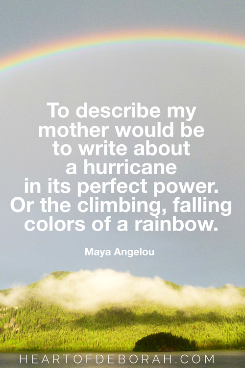 To describe my mother would be to write about a hurricane in its perfect power. Or the climbing, falling colors of a rainbow. Maya Angelou. #mayaangelou #motherhood