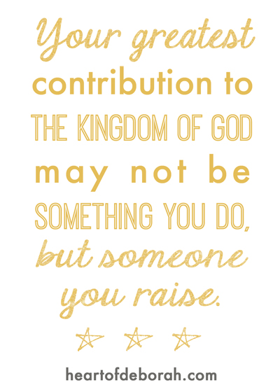 Motherhood quote: Your greatest contribution to the kingdom of God may not be something you do, but someone you raise. Andy Stanley.