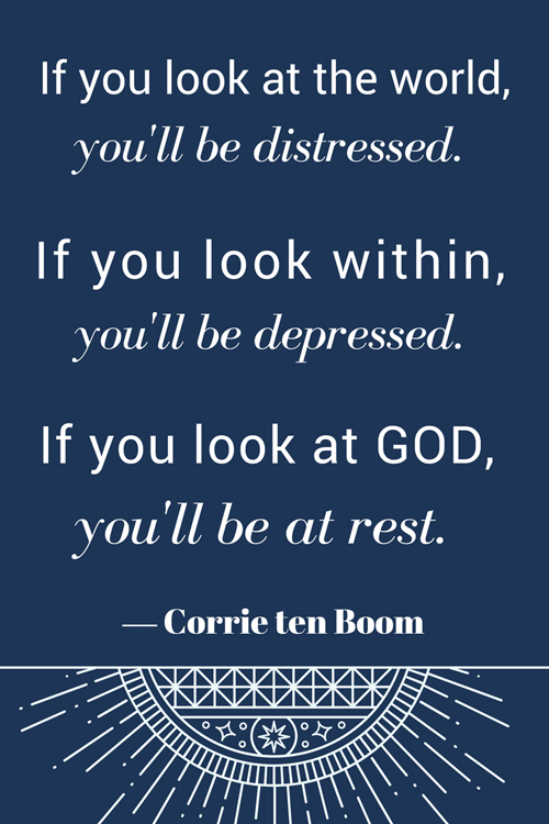 “If you look at the world, you'll be distressed. If you look within, you'll be depressed. If you look at God you'll be at rest.” #quote ― Corrie ten Boom