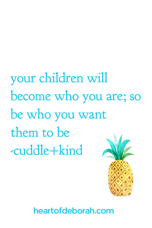 your children will become who you are; so be who you want them to be quote to live by!