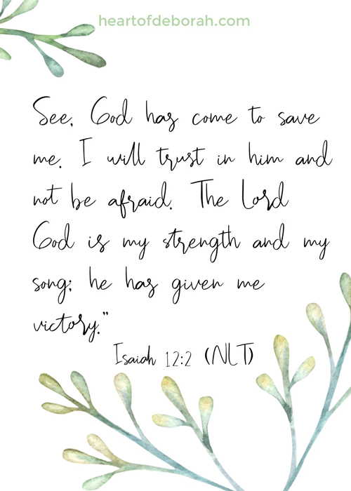 Isaiah 12:2 encouragement for your heart! See God has come to save me. I will trust in him and not be afraid.