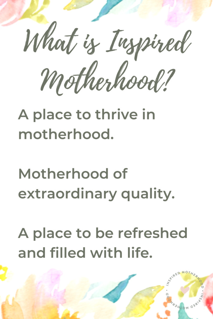 What is inspired motherhood? A community for moms to be refreshed and be filled with life.