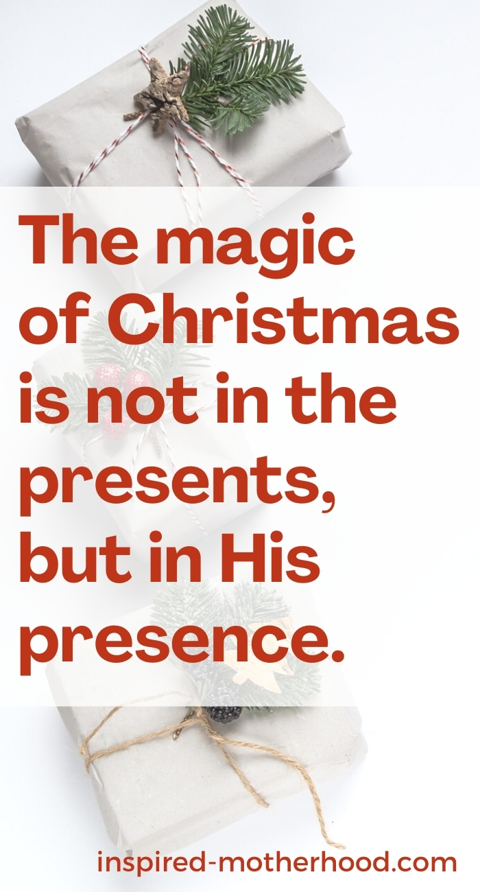 The magic of Christmas is not in the presents, but in His presence.